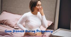Gum Disease During Pregnancy: Understanding, Prevention, and Treatment