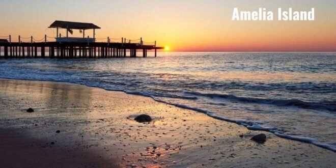 Amelia Island: An In-Depth Look at Its Historical and Modern Wonders