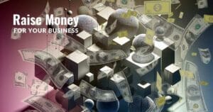 How to Raise Money for Your Business: Comprehensive Guide to Funding