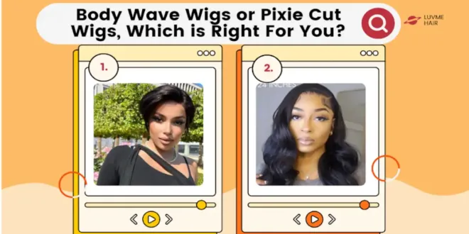 Body Wave Wigs or Pixie Cut Wigs, Which is Right For You?