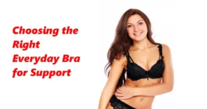 Everyday Bra: What to Wear for Comfort and Support Daily