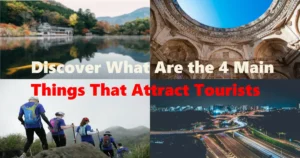 What Are the 4 Main Things That Attract Tourists? A Travel Guide